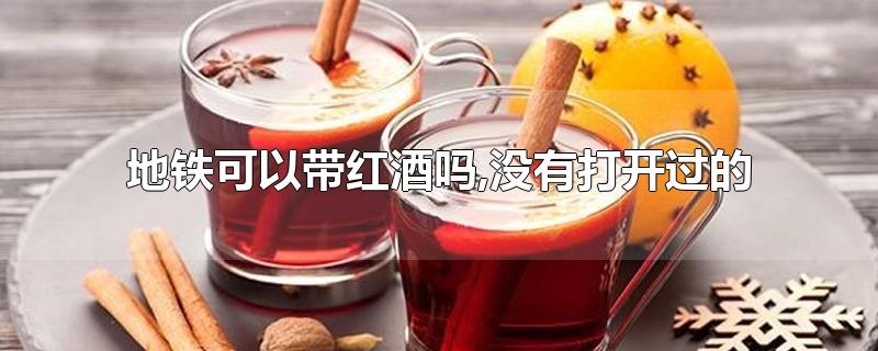 地铁可以带红酒吗,没有打开过的