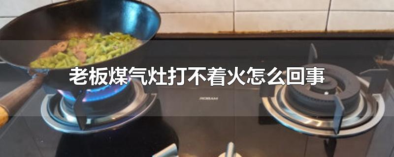 老板煤气灶打不着火怎么回事