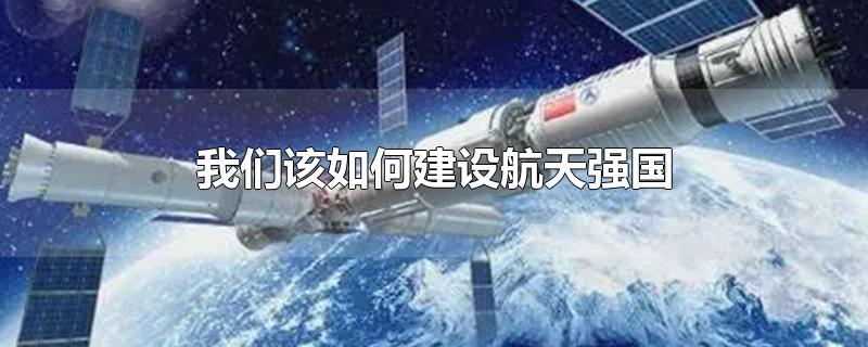 我们该如何建设航天强国