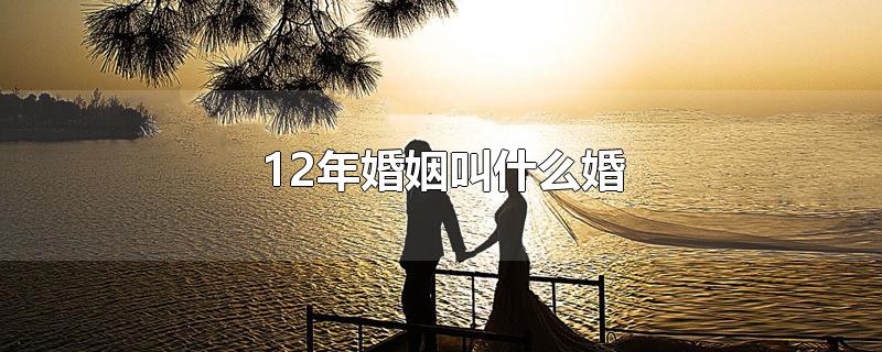 12年婚姻叫什么婚