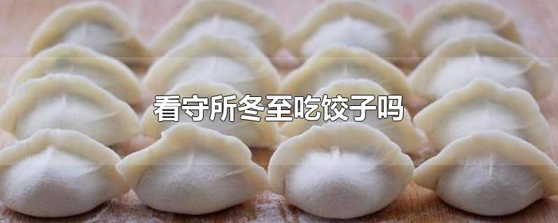 看守所冬至吃饺子吗