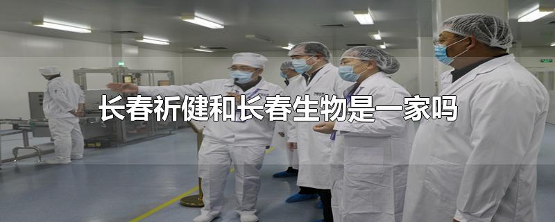 长春祈健和长春生物是一家吗