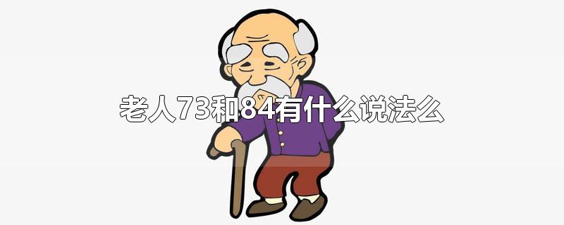 老人73和84有什么说法么