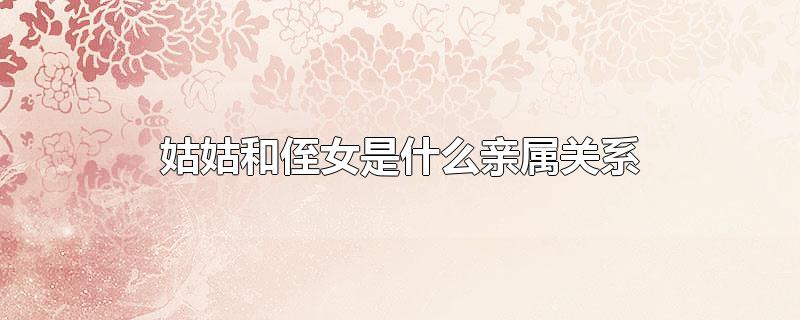 姑姑和侄女是什么亲属关系