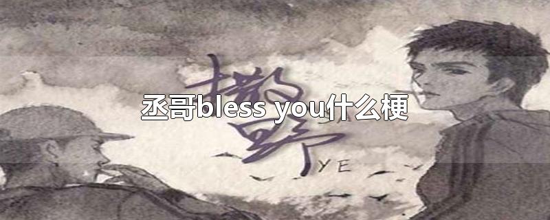 丞哥bless you什么梗