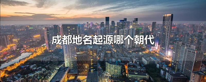 成都地名起源哪个朝代