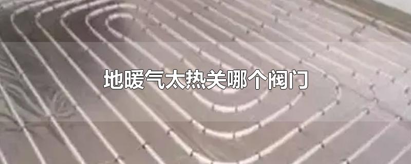 地暖气太热关哪个阀门