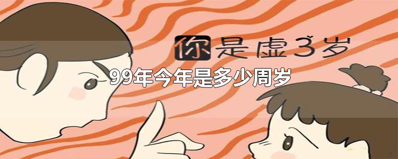 99年今年是多少周岁