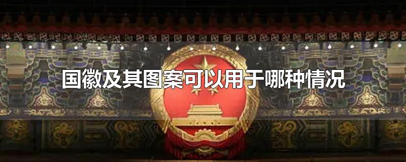 国徽及其图案可以用于哪种情况