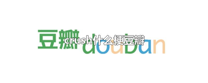 crush什么梗豆瓣