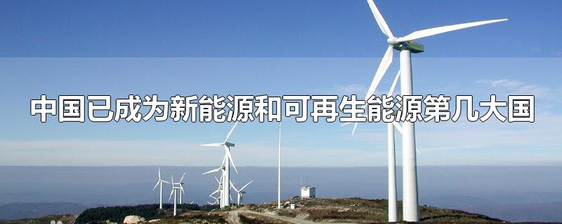 中国已成为新能源和可再生能源第几大国