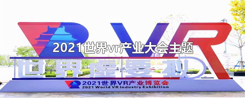 2021世界vr产业大会主题