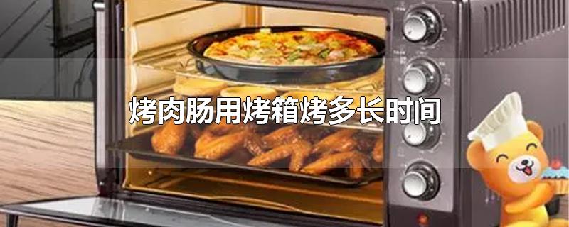 烤肉肠用烤箱烤多长时间