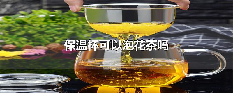 保温杯可以泡花茶吗