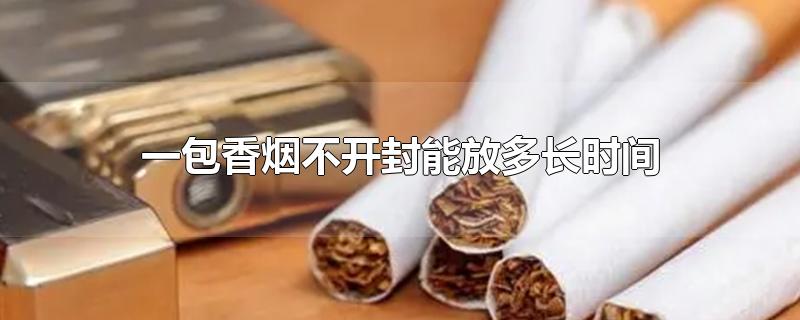 一包香烟不开封能放多长时间