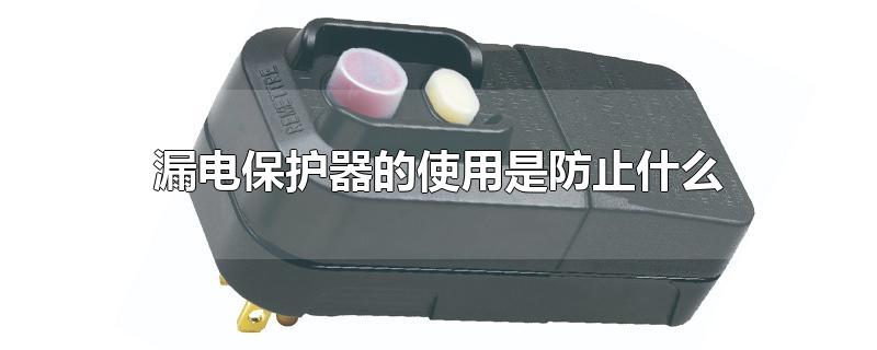 漏电保护器的使用是防止什么