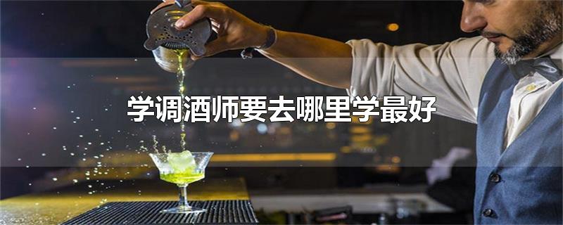 学调酒师要去哪里学最好