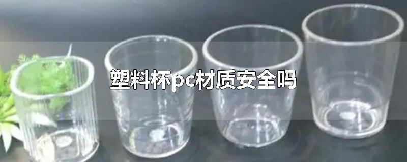 塑料杯pc材质安全吗