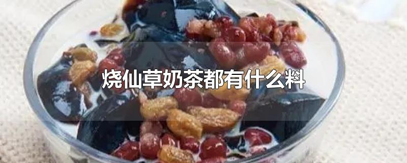 烧仙草奶茶都有什么料