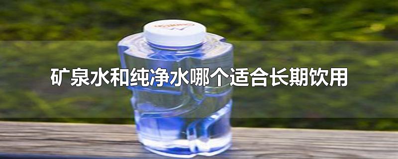 矿泉水和纯净水哪个适合长期饮用