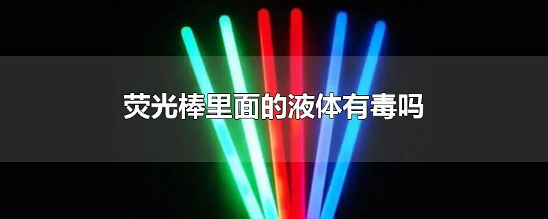 荧光棒里面的液体有毒吗