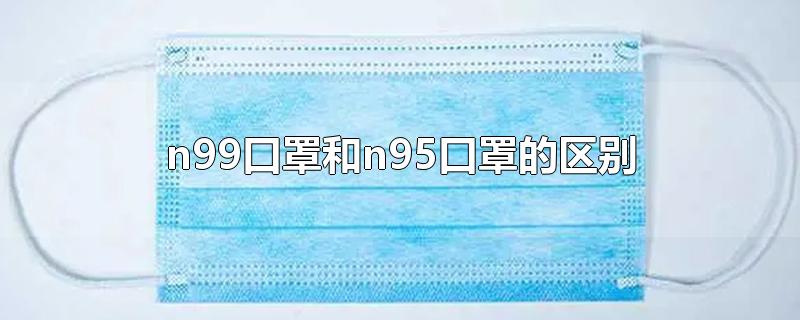 n99口罩和n95口罩的区别