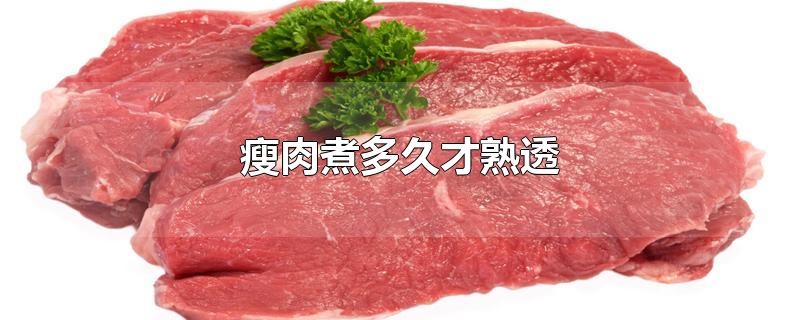 瘦肉煮多久才熟透