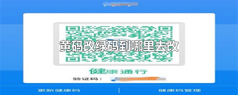 黄码改绿码到哪里去改