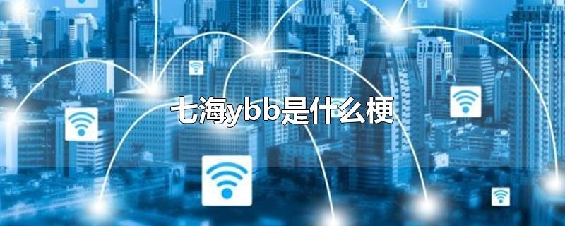 七海ybb是什么梗