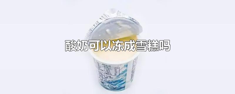 酸奶可以冻成雪糕吗