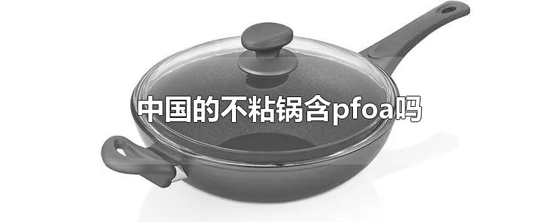 中国的不粘锅含pfoa吗