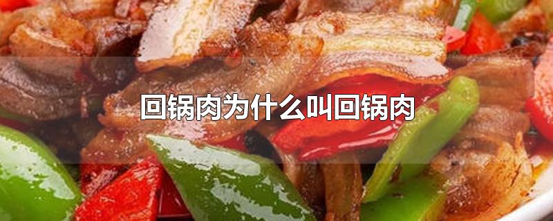 回锅肉为什么叫回锅肉