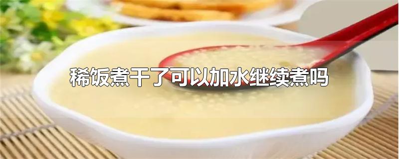 稀饭煮干了可以加水继续煮吗