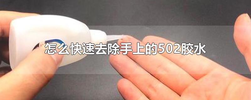 怎么快速去除手上的502胶水