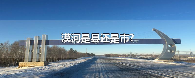 漠河是县还是市?