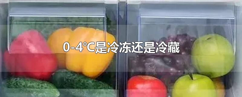 0-4℃是冷冻还是冷藏