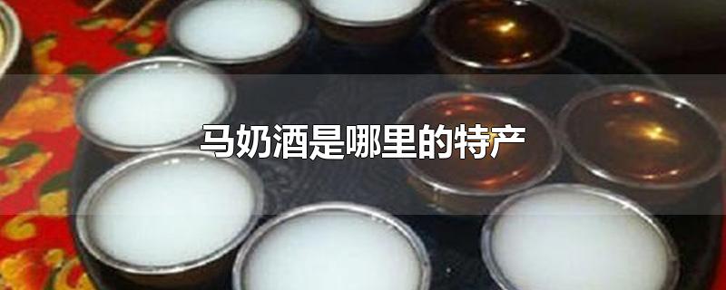 马奶酒是哪里的特产