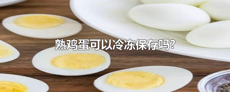 熟鸡蛋可以冷冻保存吗?