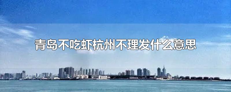 青岛不吃虾杭州不理发什么意思