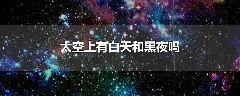 太空上有白天和黑夜吗