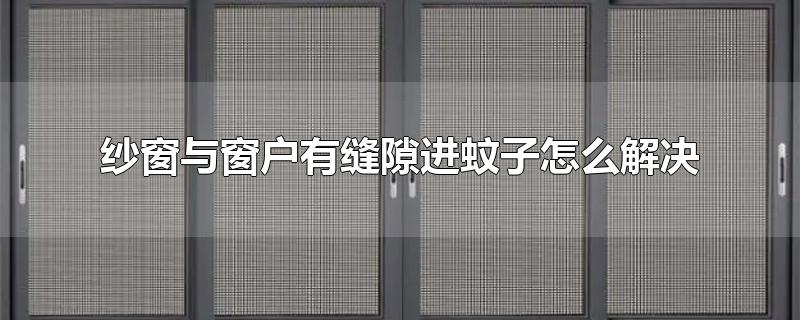 纱窗与窗户有缝隙进蚊子怎么解决