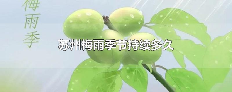 苏州梅雨季节持续多久