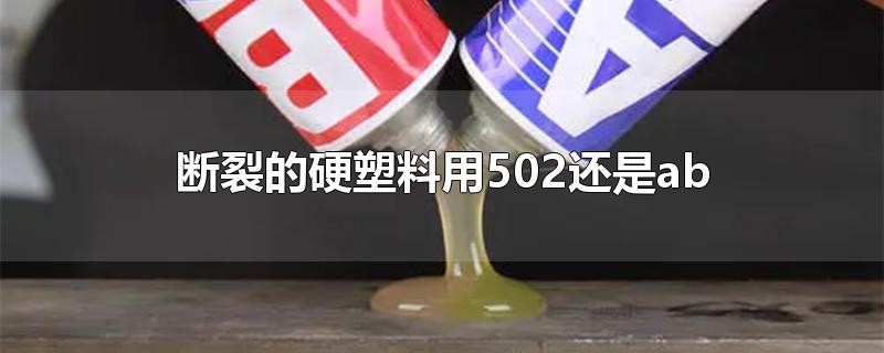 断裂的硬塑料用502还是ab