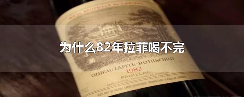 为什么82年拉菲喝不完