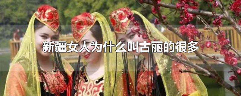 新疆女人为什么叫古丽的很多