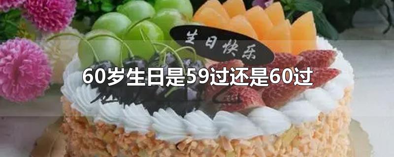 60岁生日是59过还是60过