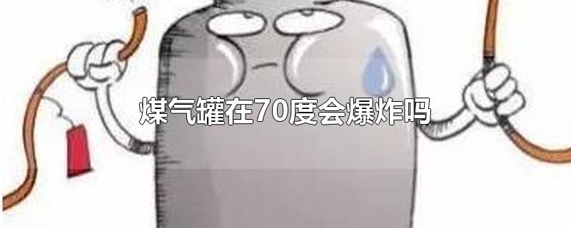 煤气罐在70度会爆炸吗