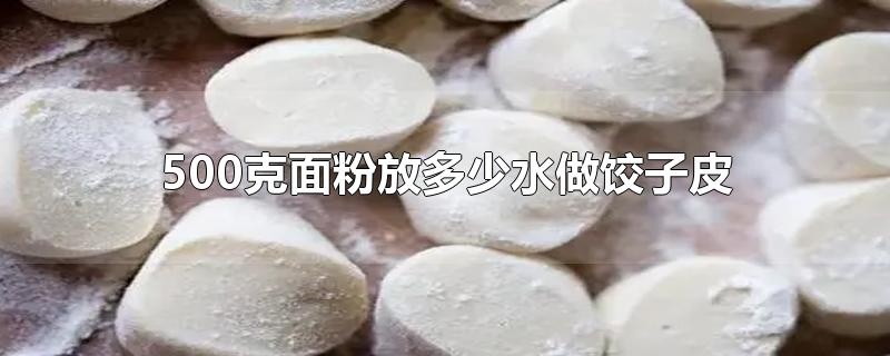 500克面粉放多少水做饺子皮