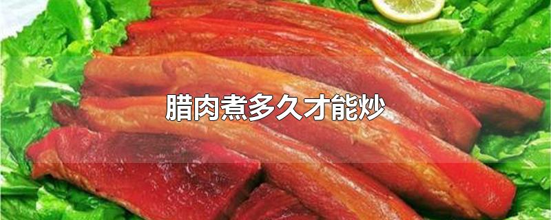 腊肉煮多久才能炒