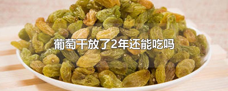 葡萄干放了2年还能吃吗